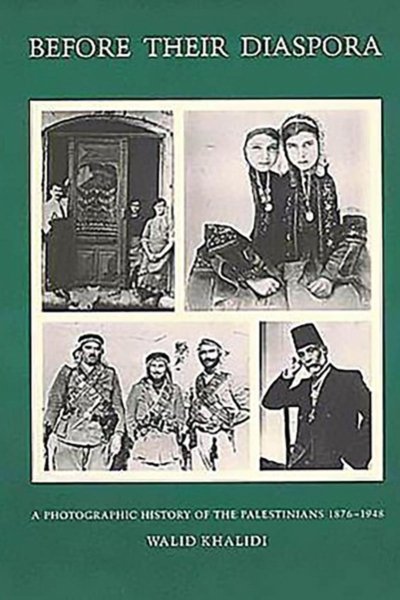 Before Their Diaspora: A Photographic History of the Palestinians 1876 - 1948