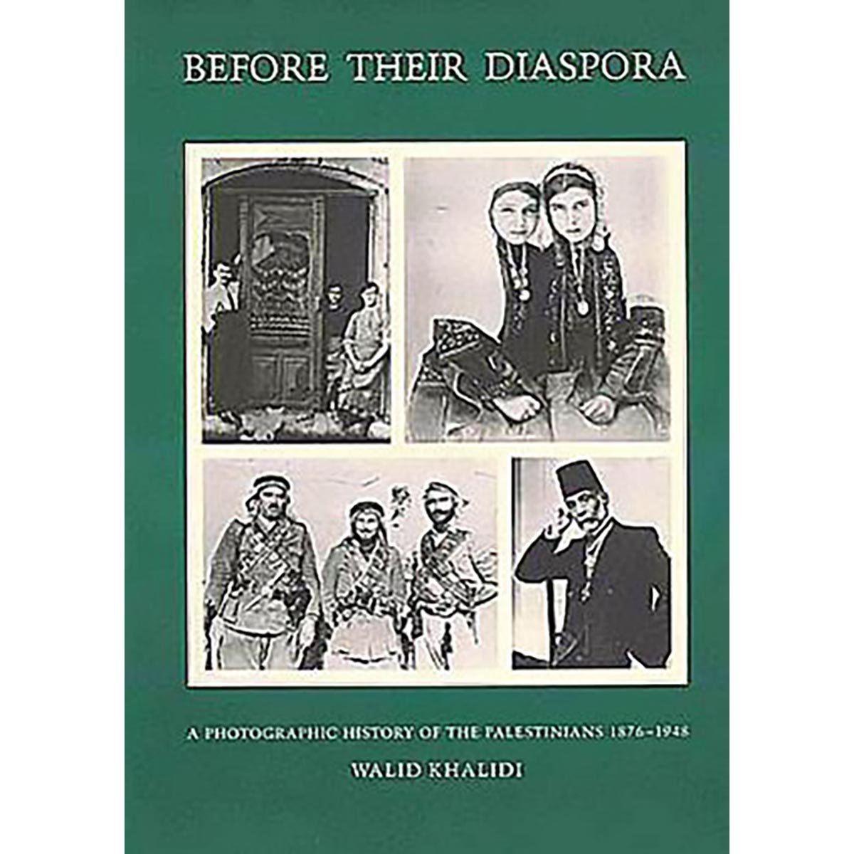 Before Their Diaspora: A Photographic History of the Palestinians 1876 - 1948