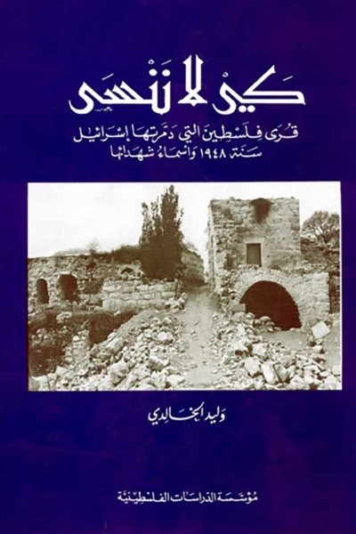 كي لا ننسى: قرى فلسطين التي دمرتها إسرائيل سنة 1948 وأسماء شهدائها
