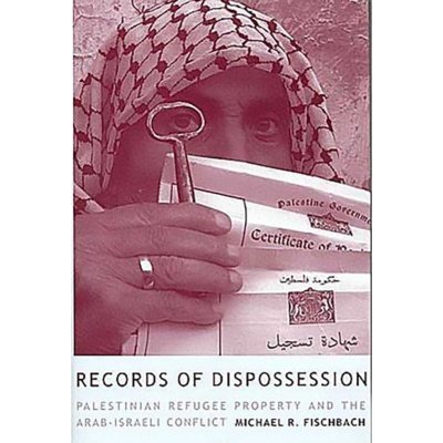 Records of Dispossession: Palestinian Refugee Property and the Arab-Israeli Conflict