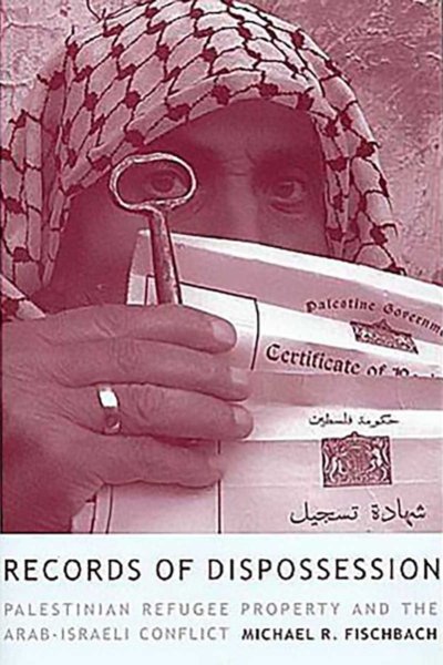 Records of Dispossession: Palestinian Refugee Property and the Arab-Israeli Conflict