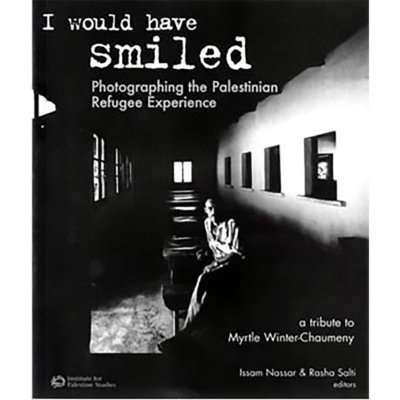 I Would Have Smiled: Photographing the Palestinian Refugee Experience - A Tribute to Myrtle Winter-Chaumeny