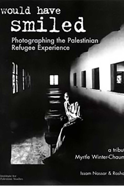 I Would Have Smiled: Photographing the Palestinian Refugee Experience - A Tribute to Myrtle Winter-Chaumeny