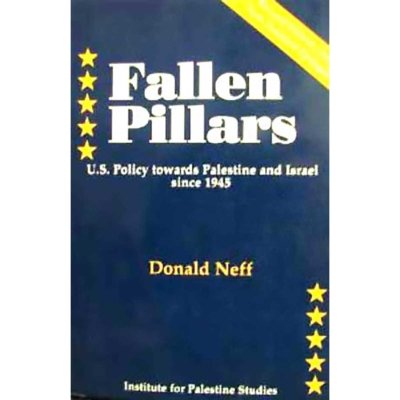 Fallen Pillars: US Policy Towards Palestine and Israel Since 1945 - Donald Neff