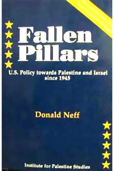 Fallen Pillars: US Policy Towards Palestine and Israel Since 1945 - Donald Neff