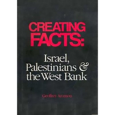 Creating Facts: Israel, Palestinians, and the West Bank