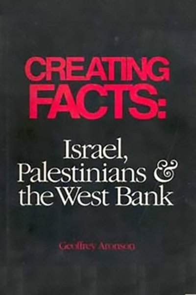 Creating Facts: Israel, Palestinians, and the West Bank