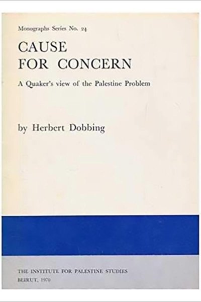 Cause for Concern: A Quaker's View of the Palestine Problem - Herbert Dobbing 