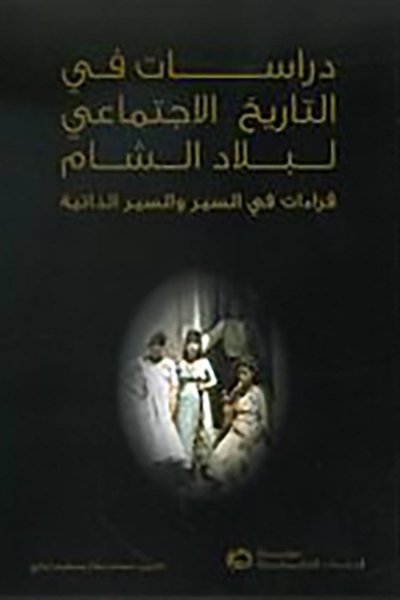دراسات في التاريخ الاجتماعي لبلاد الشام: قراءات في السير و السير الذاتية