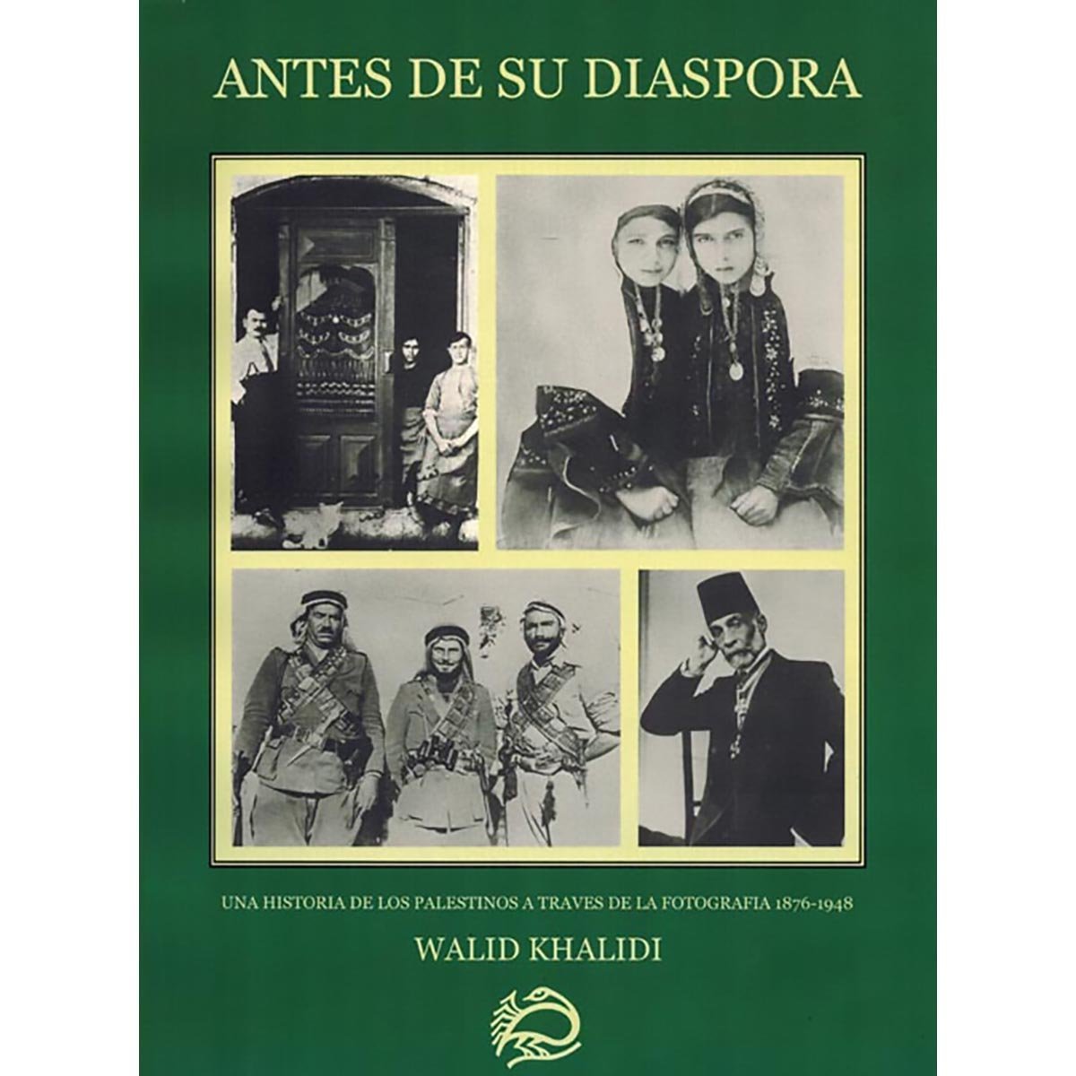 Antes de su Diaspora - Una Historia de Los Palestinos A Traves de la Fotographia 1876 - 1948