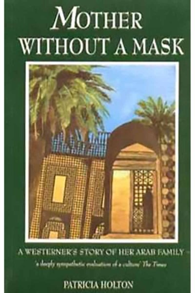A Mother without a mask: A Westerner's Story of Her Arab Family - Patrica Holton