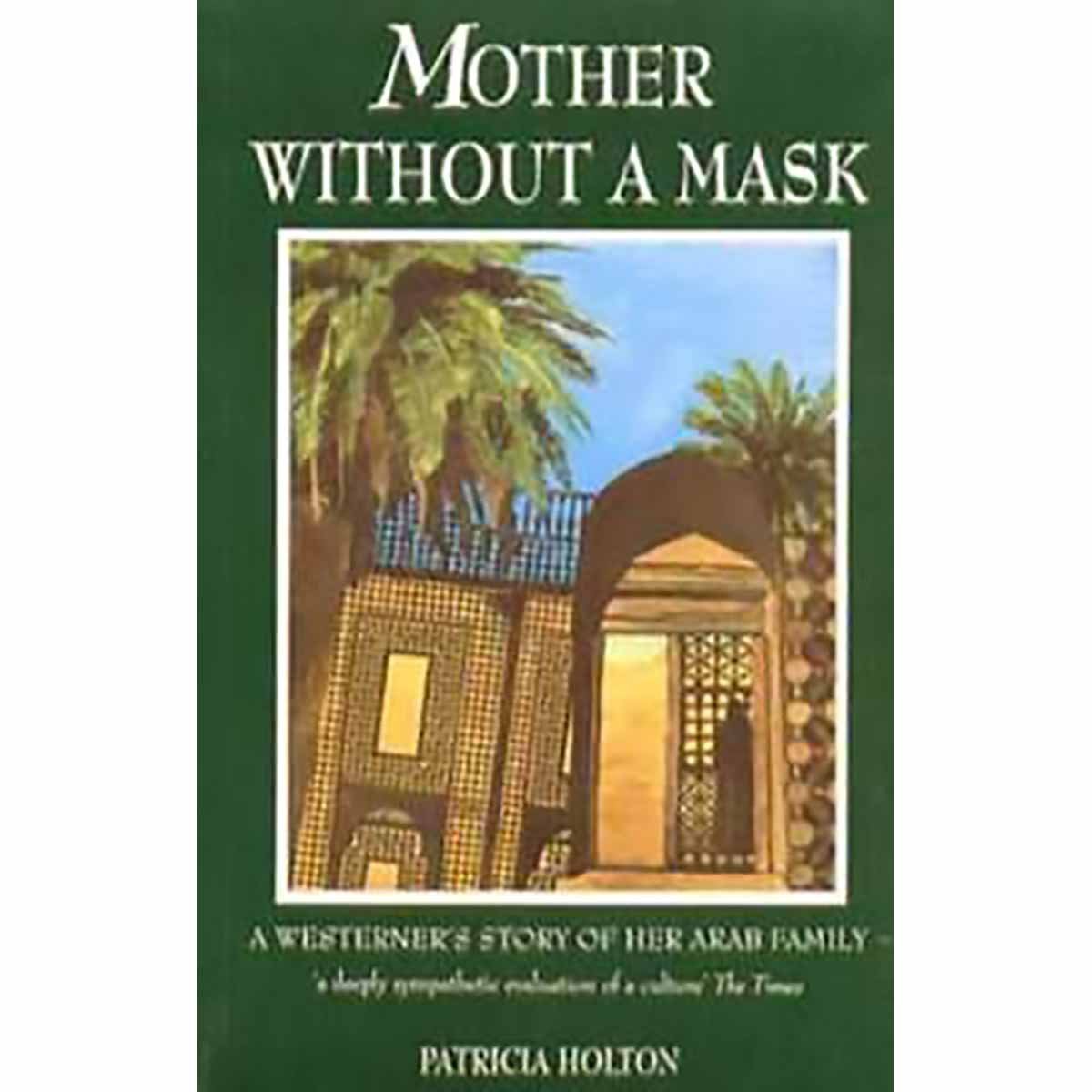 A Mother without a mask: A Westerner's Story of Her Arab Family - Patrica Holton