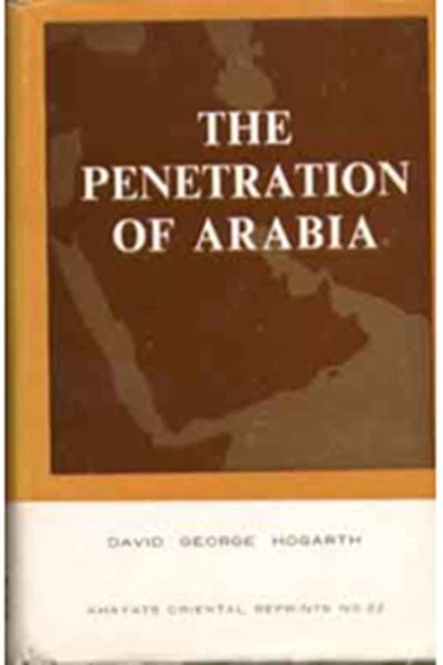The Penetration of Arabia: A Record of The Development of Western Knowledge Concerning Arabian Peninsula