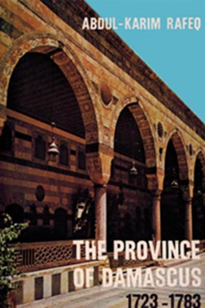 The Province of Damascus 1723 - 1783 - by Abdul-Karim Rafeq