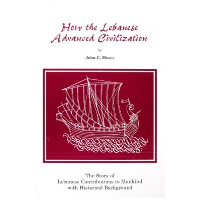 How the Lebanese Advanced Civilization: The Story of Lebanese Contributions to Mankind